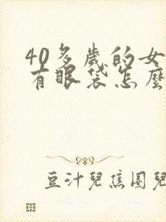 40多岁的女人有眼袋怎么去除