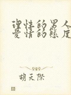 理性的男人对待爱情的态度