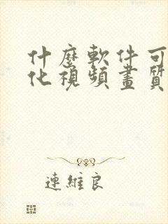 什么软件可以优化视频画质