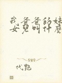 我爸爸的妹妹的女儿叫什么