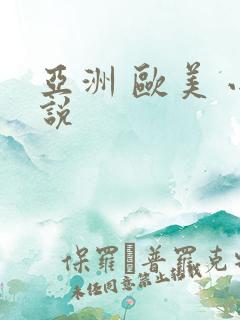 亚洲 欧美 小说