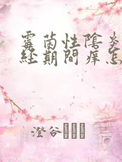 霉菌性阴炎在月经期间痒怎么办