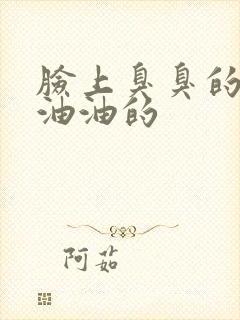 脸上臭臭的味道油油的