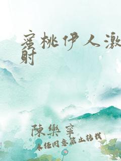 蜜桃伊人激情四射