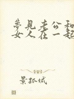 梦见老公和别的女人在一起还怀孕了