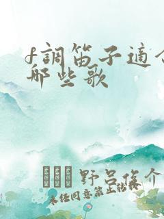 f调笛子适合吹哪些歌