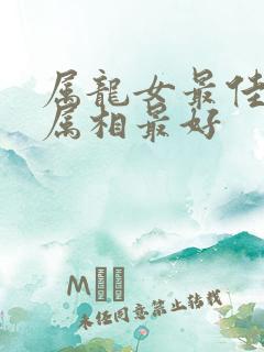 属龙女最佳婚配属相最好