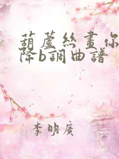 葫芦丝画你伴奏降b调曲谱