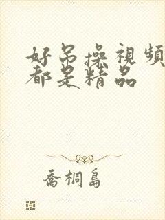 好吊操视频这里都是精品