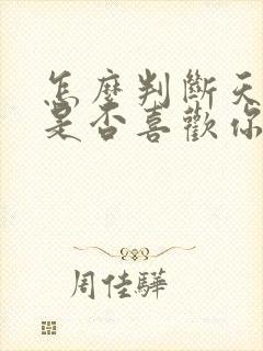 怎么判断天蝎女是否喜欢你