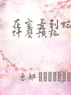 在家看到蛇了是什么预兆