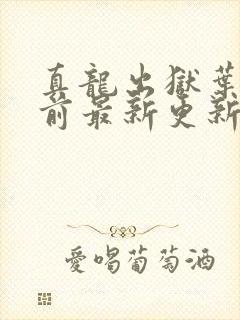 真龙出狱叶楚超前最新更新章节小说