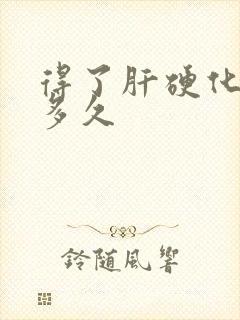 得了肝硬化能活多久