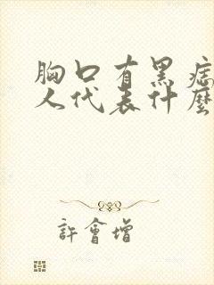 胸口有黑痣的男人代表什么意思