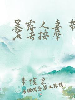 暴露人妻 带女友去按摩