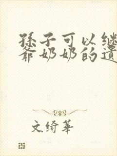 孙子可以继承爷爷奶奶的遗产吗