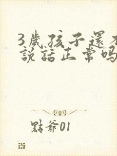 3岁孩子还不会说话正常吗