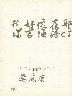 我好像在哪见过你吉他谱c调简单版