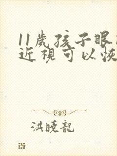 11岁孩子眼睛近视可以恢复吗