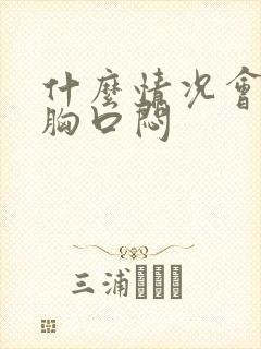 什么情况会造成胸口闷