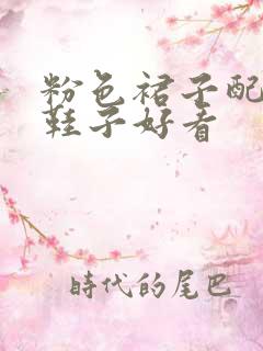 粉色裙子配什么鞋子好看