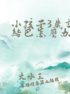 小孩子3岁说话结巴怎么办