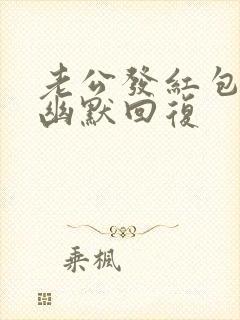 老公发红包怎么幽默回复