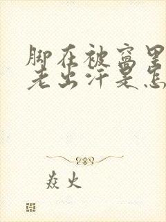 脚在被窝里很凉老出汗是怎么回事