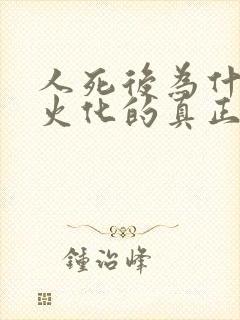 人死后为什么要火化的真正原因