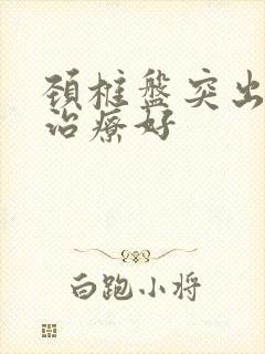 颈椎盘突出怎样治疗好