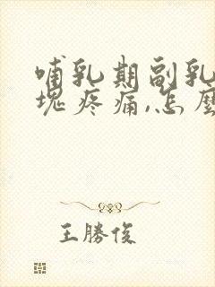 哺乳期副乳有硬块疼痛,怎么消除