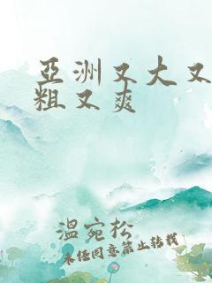 亚洲又大又长又粗又爽