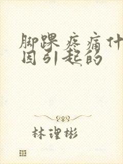 脚踝疼痛什么原因引起的