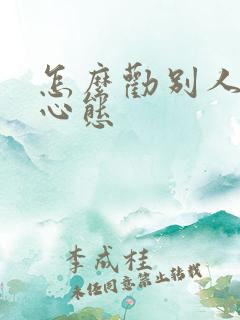 怎么劝别人放宽心态