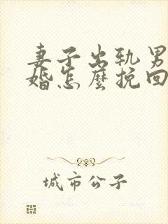 妻子出轨男人离婚怎么挽回