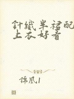 针织半裙配什么上衣好看