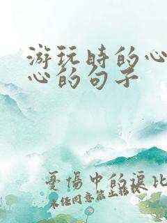 游玩时的心情开心的句子