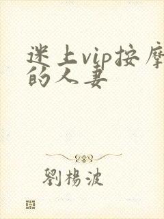 迷上vip按摩的人妻