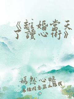 《离婚当天我有了读心术》