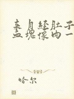 来月经肚子疼有血块像肉一样怎么回事