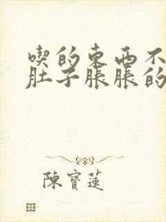 吃的东西不消化肚子胀胀的怎么办