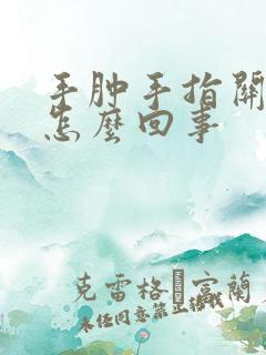 手肿手指关节疼怎么回事