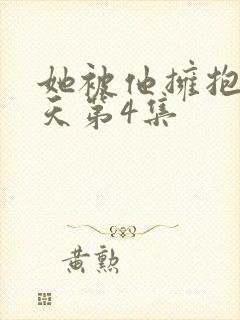 她被他拥抱的那天第4集