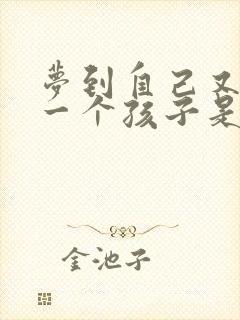 梦到自己又生了一个孩子是什么预兆