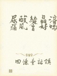 尿酸结晶溶解后痛风会好吗