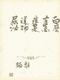 尿道痒有白色分泌物是怎么回事