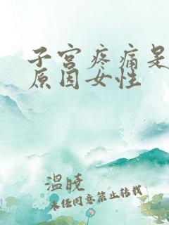 子宫疼痛是什么原因女性