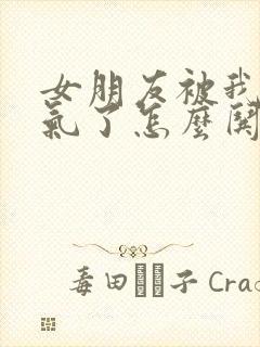 女朋友被我惹生气了怎么哄