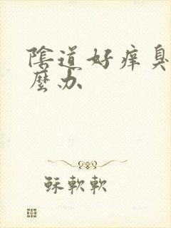 阴道好痒臭味怎么办