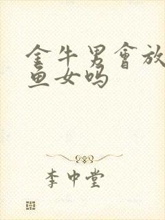 金牛男会放弃双鱼女吗